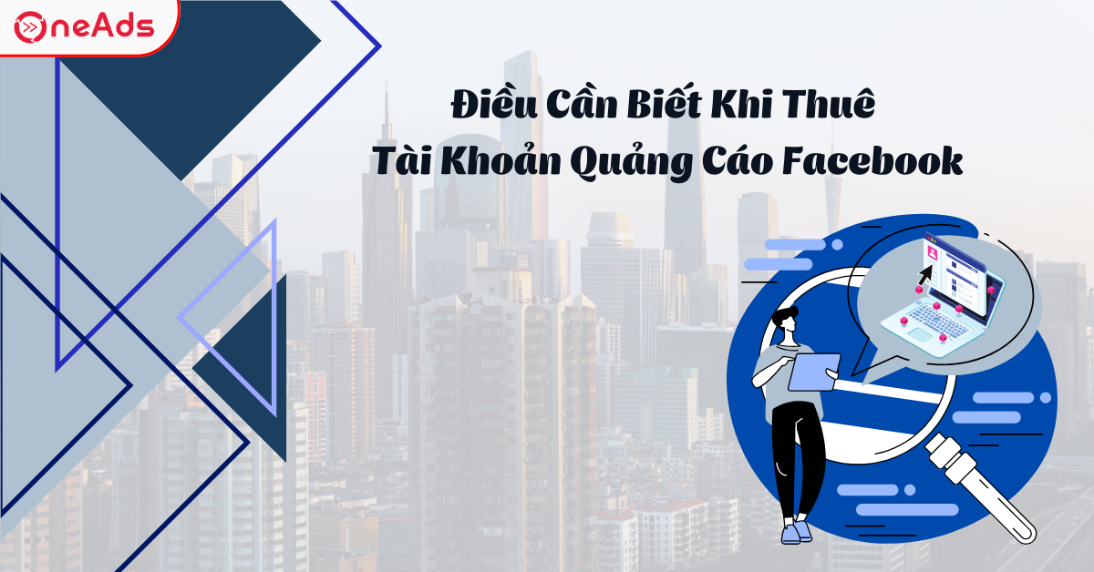 Những Điều Cần Biết Khi Thuê Tài Khoản Quảng Cáo Facebook 2025