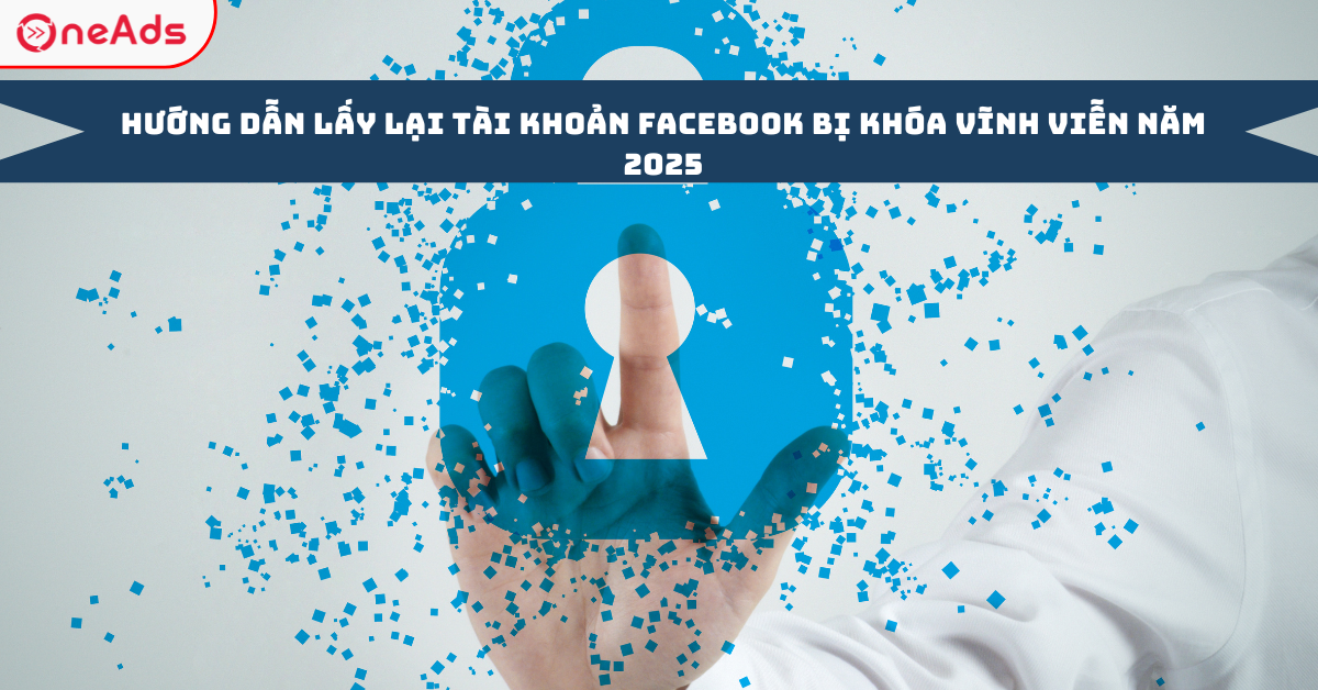 Hướng Dẫn Lấy Lại Tài Khoản Facebook Bị Khóa Vĩnh Viễn Năm 2025
