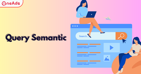 Query Semantic Là Gì? Cách Google Hiểu Ý Định Tìm Kiếm