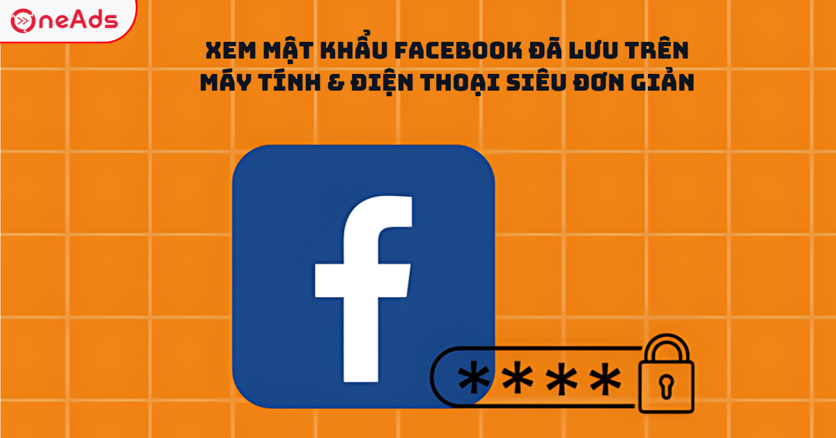Xem Mật Khẩu Facebook Đã Lưu Trên Máy Tính & Điện Thoại Siêu Đơn Giản