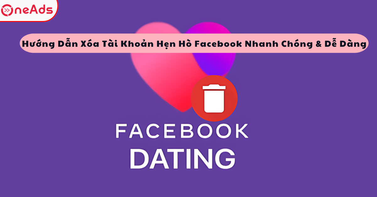 Hướng Dẫn Xóa Tài Khoản Hẹn Hò Facebook Nhanh Chóng & Dễ Dàng