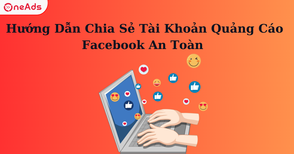 Hướng Dẫn Chia Sẻ Tài Khoản Quảng Cáo Facebook An Toàn