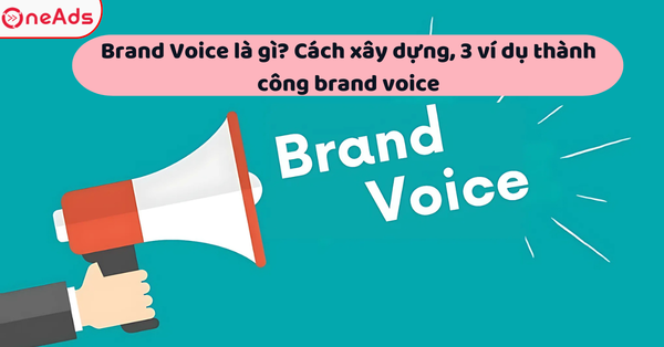 Brand Voice là gì? Cách xây dựng, 3 ví dụ thành công brand voice
