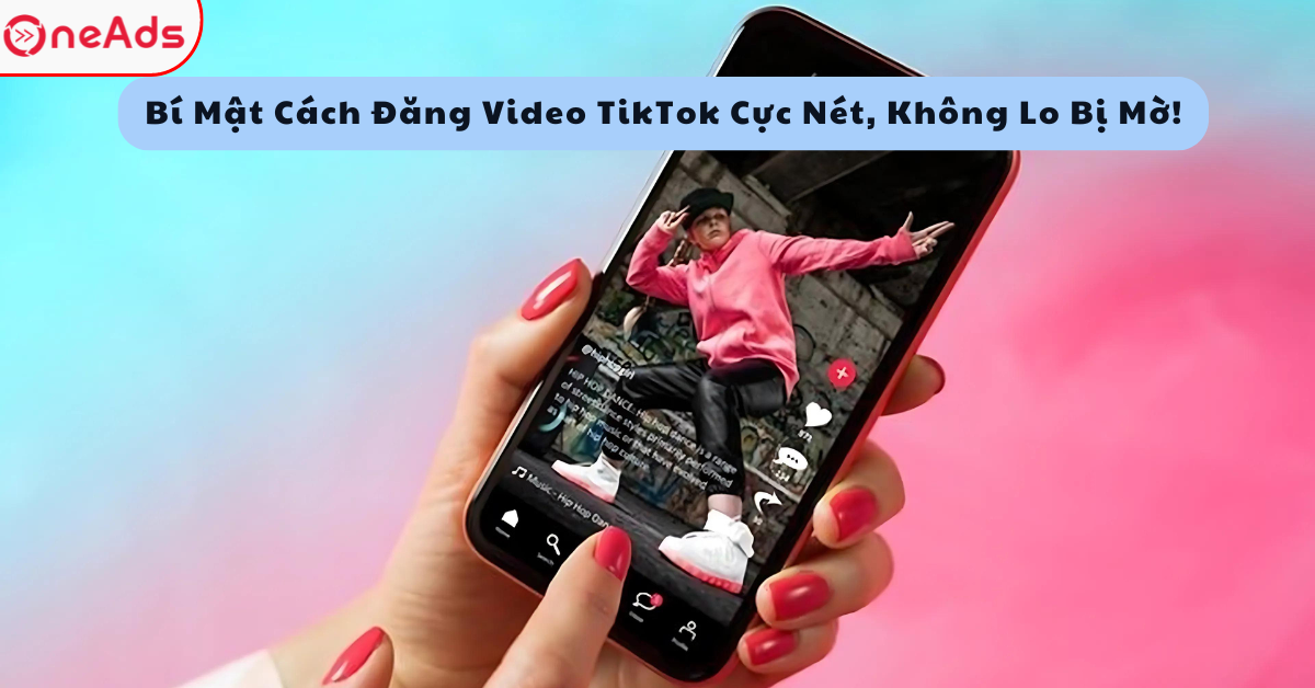 Bí Mật Cách Đăng Video TikTok Cực Nét, Không Lo Bị Mờ!
