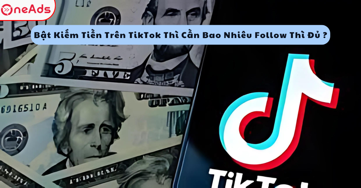 Bật Kiếm Tiền Trên TikTok Thì Cần Bao Nhiêu Follow Thì Đủ ?
