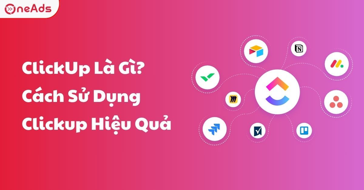 ClickUp Là Gì? Cách Sử Dụng Clickup Hiệu Quả Cho Doanh Nghiệp
