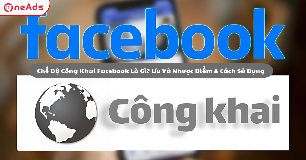 Chế Độ Công Khai Facebook Là Gì? Ưu Và Nhược Điểm & Cách Sử Dụng