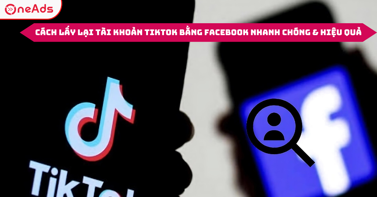 Cách Lấy Lại Tài Khoản TikTok Bằng Facebook Nhanh Chóng & Hiệu Quả
