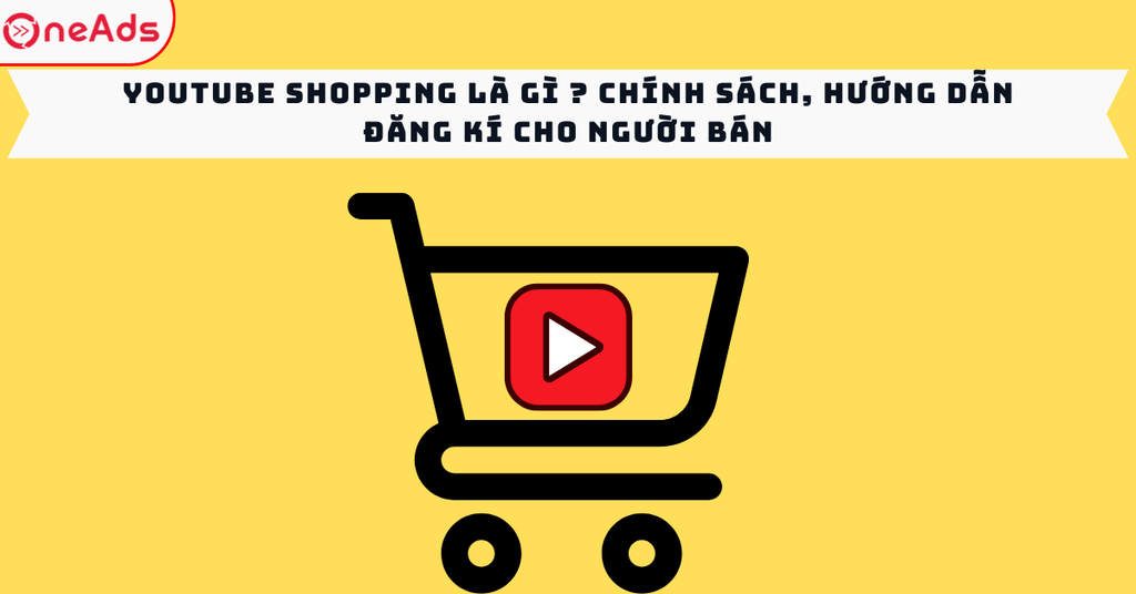 Youtube Shopping Là Gì ? Chính Sách, Hướng Dẫn Đăng Kí Cho Người Bán