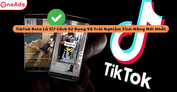 TikTok Beta Là Gì? Cách Sử Dụng Và Trải Nghiệm Tính Năng Mới Nhất