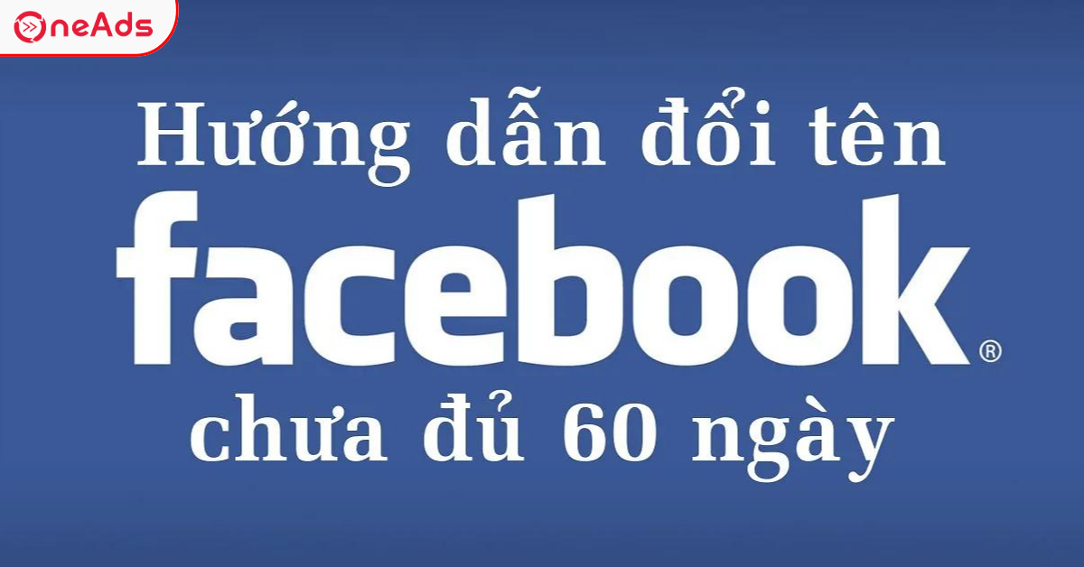 Hướng Dẫn Đổi Tên Facebook Khi Chưa Đủ 60 Ngày Siêu Dễ