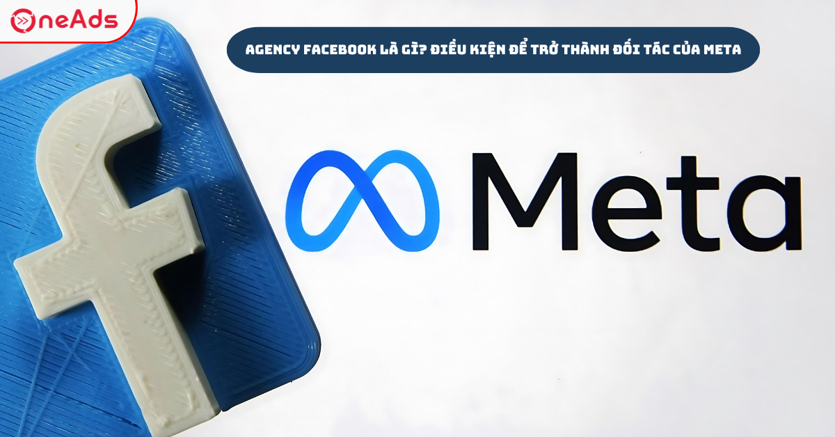 Agency Facebook Là Gì? Điều Kiện Để Trở Thành Đối Tác Của Meta