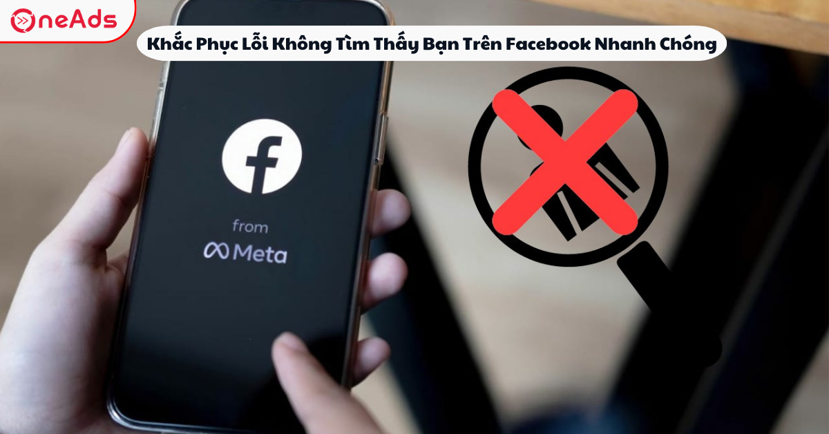 Khắc Phục Lỗi Không Tìm Thấy Bạn Trên Facebook Nhanh Chóng