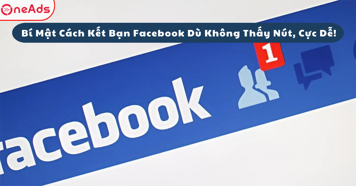Bí Mật Cách Kết Bạn Facebook Dù Không Thấy Nút, Cực Dễ!