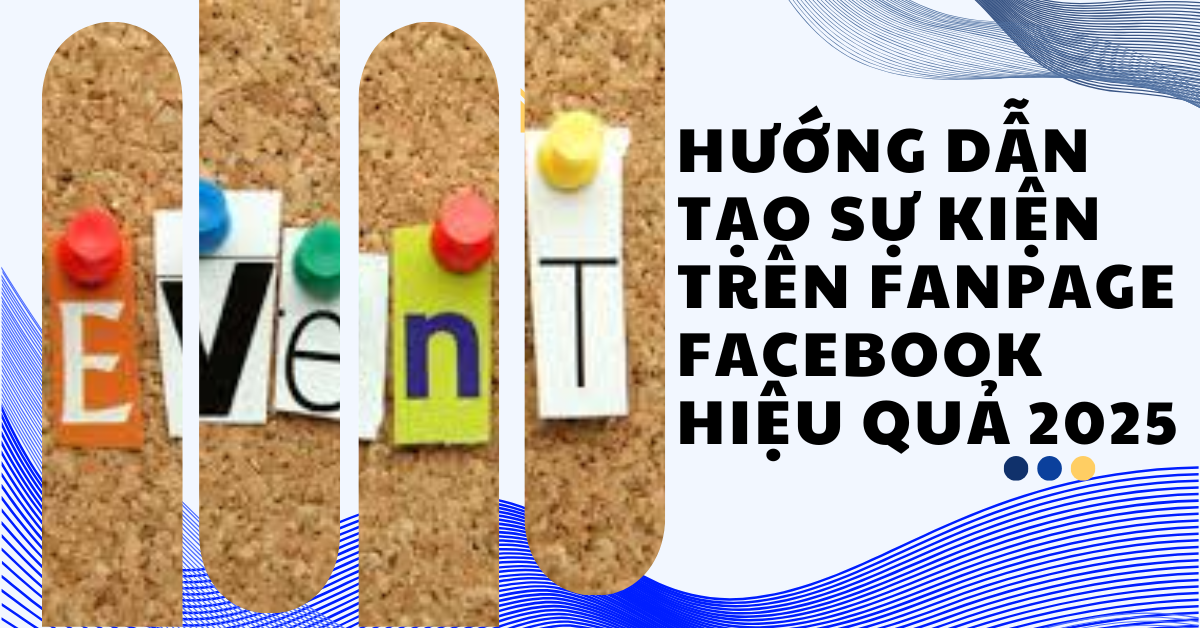 Hướng Dẫn Tạo Sự Kiện Trên Fanpage Facebook Hiệu Quả 2025