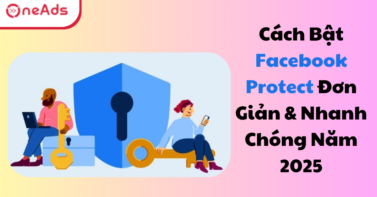 Cách Bật Facebook Protect Đơn Giản & Nhanh Chóng Năm 2025