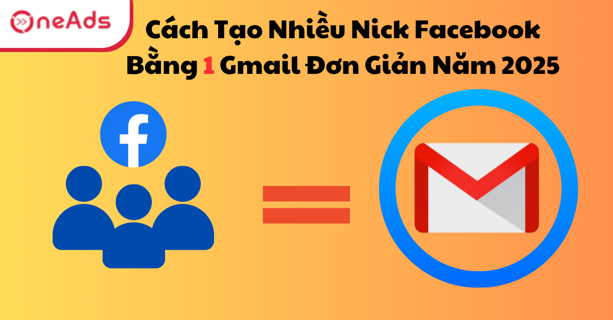 Cách Tạo Nhiều Nick Facebook Bằng 1 Gmail Đơn Giản Năm 2025