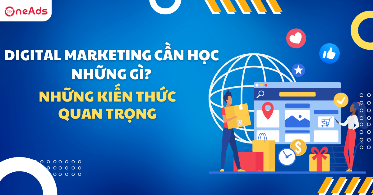 Digital Marketing cần học những gì? Những kiến thức quan trọng