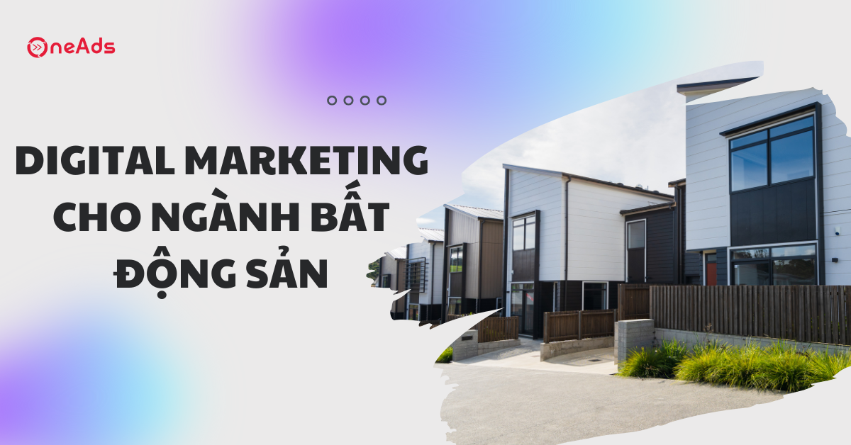 Digital Marketing cho ngành bất động sản: Các kênh triển khai hiệu quả