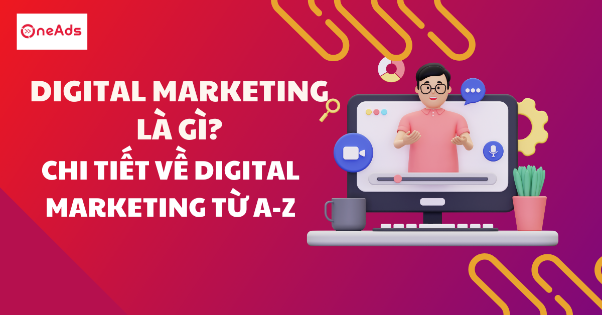 Digital Marketing là gì? Chi tiết về Digital Marketing từ A-Z