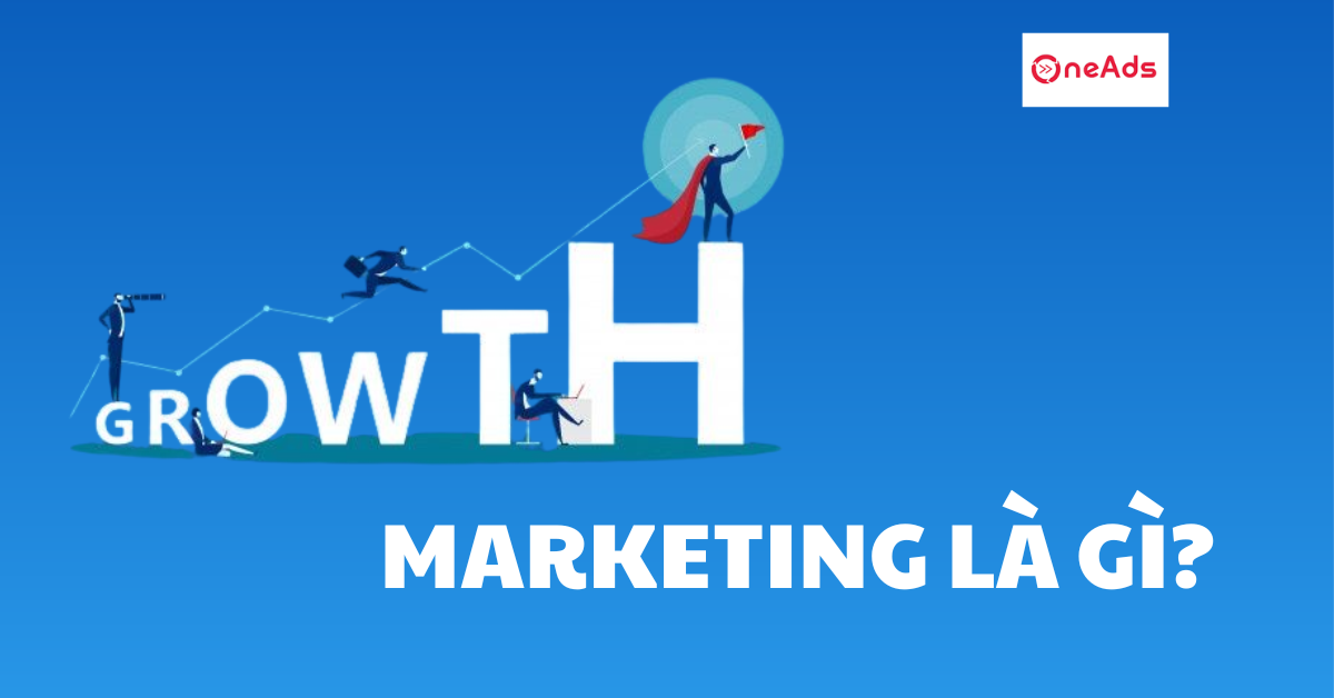 Growth Marketing là gì? Tất tần tật những điều về Growth Marketing