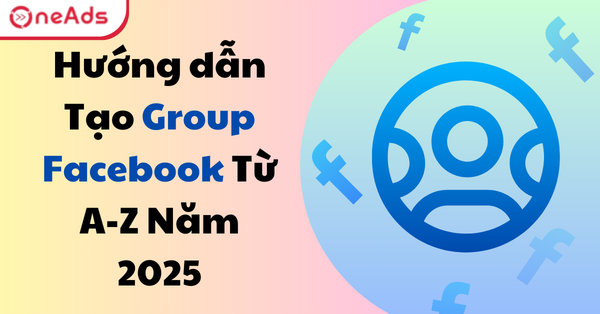 Hướng dẫn Tạo Group Facebook Từ A-Z Năm 2025