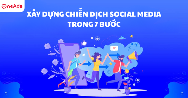 Hướng Dẫn Xây Dựng Chiến Dịch Social Media Thành Công trong 7 Bước