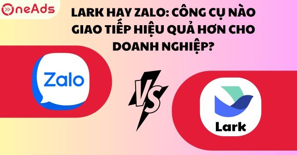 Lark hay Zalo: Công cụ nào giao tiếp hiệu quả hơn cho doanh nghiệp?