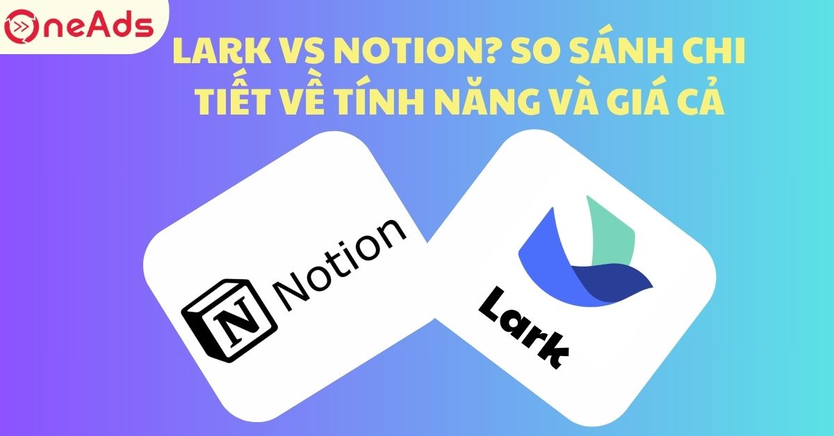 Lark vs Notion? So sánh chi tiết về tính năng và giá cả