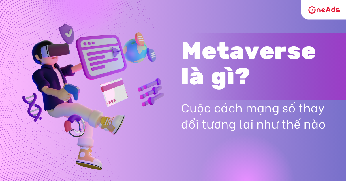 Metaverse là gì? Cuộc cách mạng số thay đổi tương lai như thế nào
