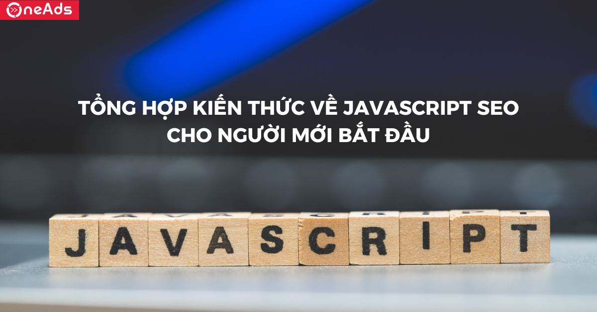 Tổng hợp kiến thức về JavaScript SEO cho người mới bắt đầu