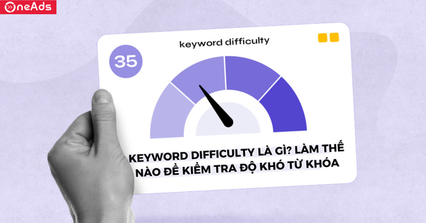 Keyword Difficulty là gì? Làm thế nào để kiểm tra độ khó từ khóa