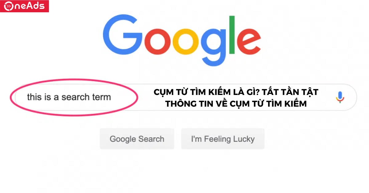 Cụm từ tìm kiếm là gì? Tất tần tật thông tin về cụm từ tìm kiếm
