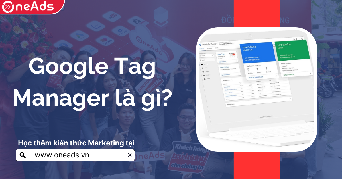 Google Tag Manager là gì? Vì sao các Chuyên gia Marketing sử dụng?