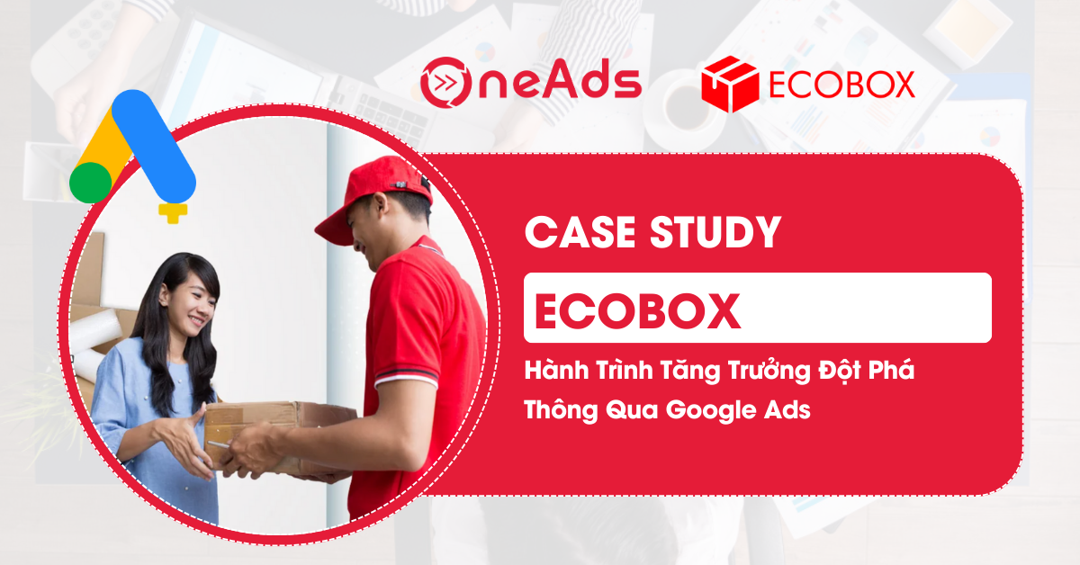 Case Study Ecobox - Hành Trình Tăng Trưởng Đột Phá Thông Qua Google Ads