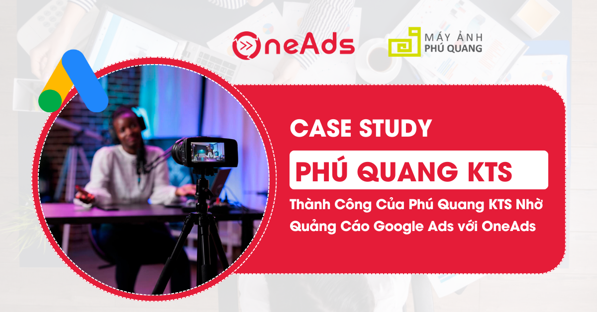 Case Study Phú Quang KTS -  Bước Ngoặt Thành Công Của Phú Quang KTS Nhờ Quảng Cáo Google Ads với OneAds