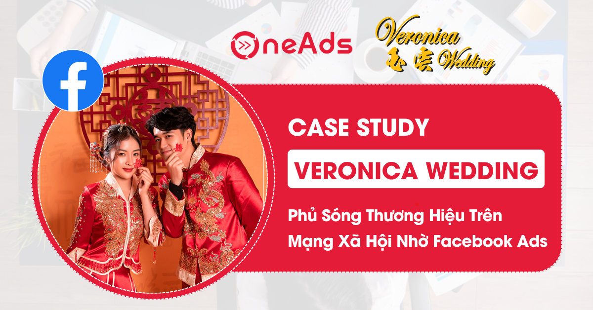 Case Study - Phát Triển Thương Hiệu Veronica Wedding Trên Nền Tảng Facebook Với Dịch Vụ Quản Lý Quảng Cáo Facebook Ads