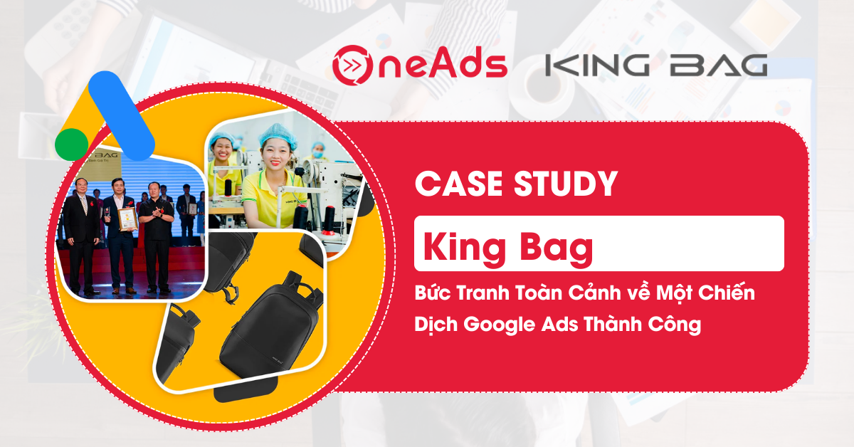 Case Study King Bag - Bức Tranh Toàn Cảnh về Một Chiến Dịch Google Ads Thành Công