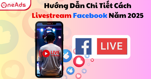 Hướng Dẫn Chi Tiết Cách Livestream Facebook Năm 2025