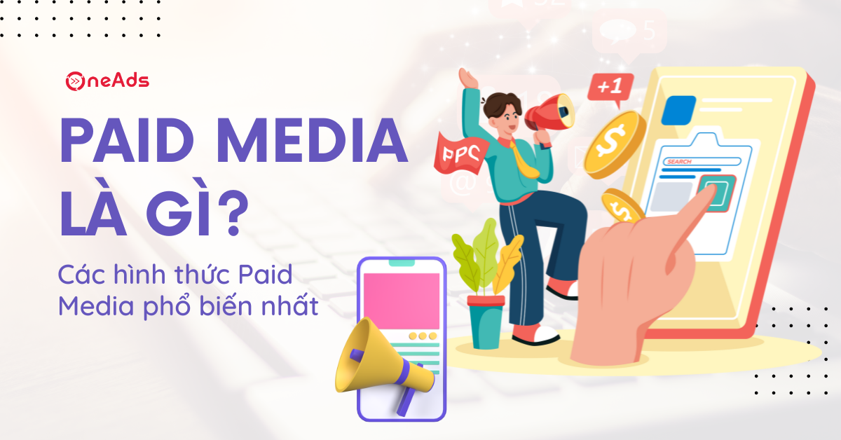 Paid Media là gì? Các hình thức Paid Media phổ biến nhất