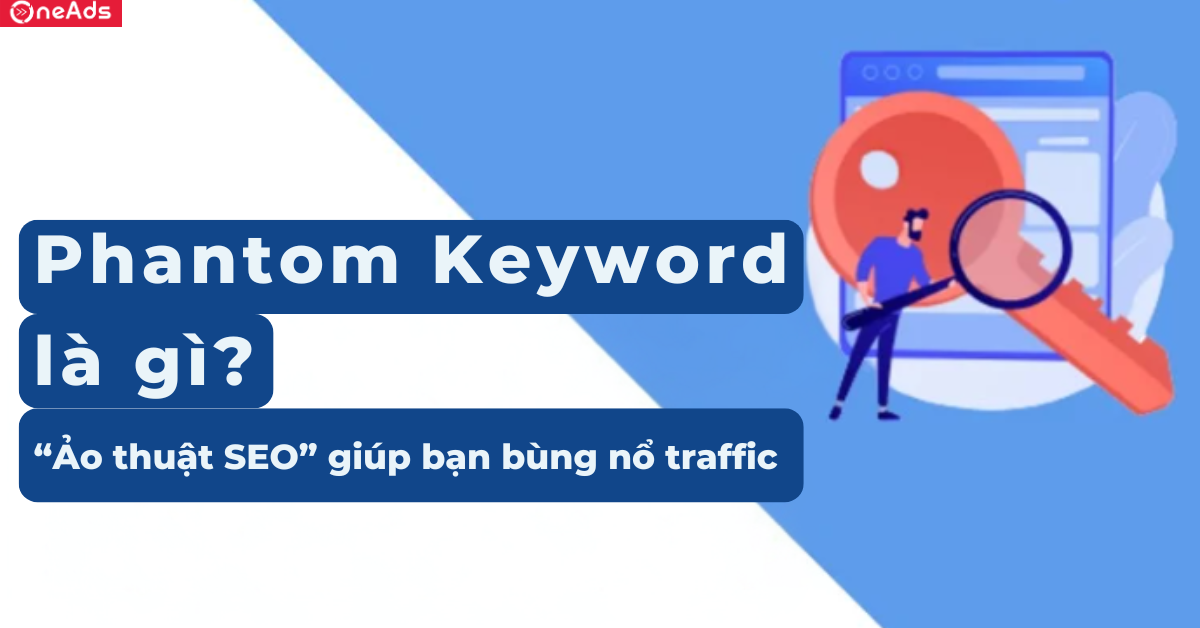 Phantom Keyword là gì? “Ảo thuật SEO” giúp bạn bùng nổ traffic