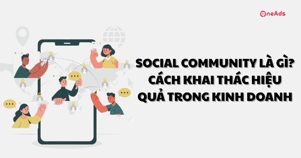 Social Community là gì? Cách khai thác hiệu quả trong kinh doanh