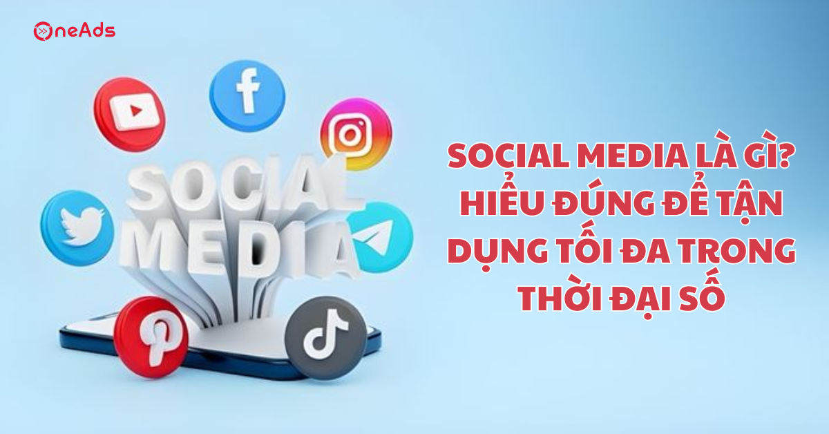 Social Media là gì? Hiểu đúng để tận dụng tối đa trong thời đại số