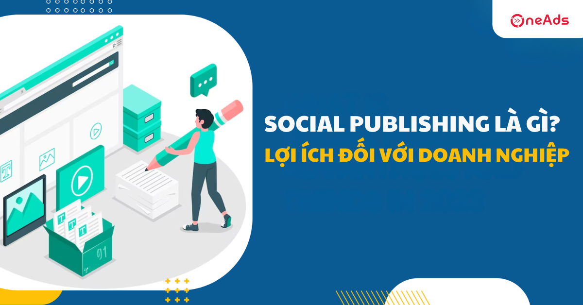 Social Publishing là gì? Lợi ích đối với doanh nghiệp