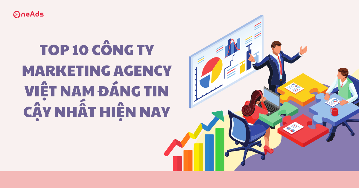 Top 10 công ty Marketing Agency Việt Nam đáng tin cậy nhất hiện nay