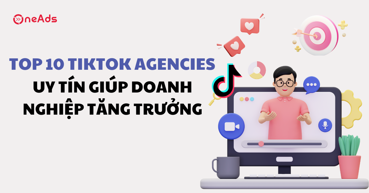 Top 10 TikTok Agencies uy tín giúp doanh nghiệp tăng trưởng