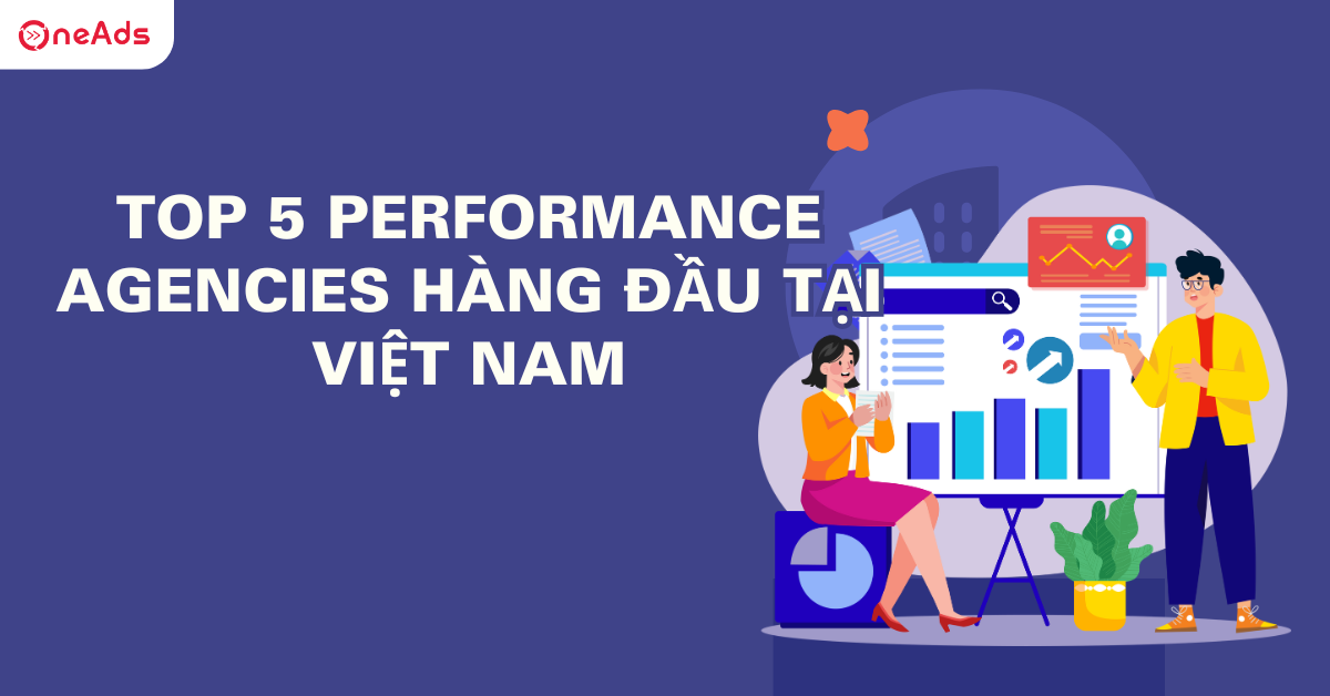 Top 5 Performance Agencies hàng đầu tại Việt Nam