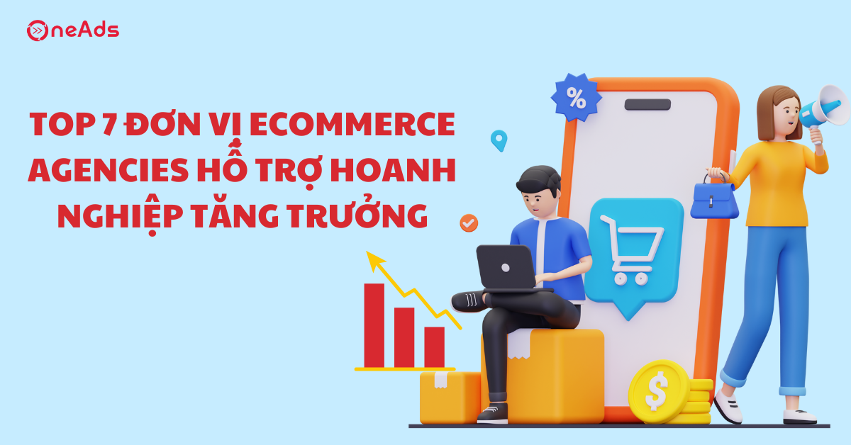 Top 7 đơn vị Ecommerce Agencies hỗ trợ hoanh nghiệp tăng trưởng