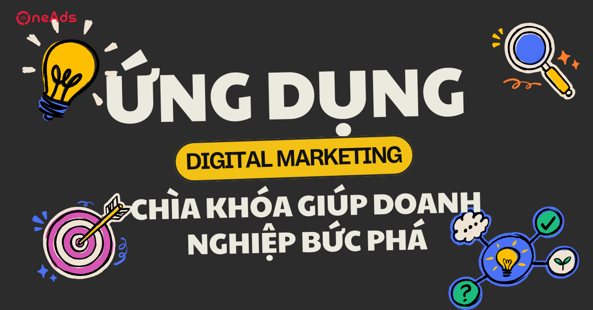 Ứng dụng Digital Marketing - Chìa khóa giúp doanh nghiệp bức phá