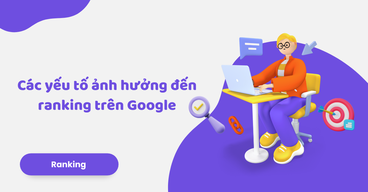 Các yếu tố ảnh hưởng đến ranking trên Google